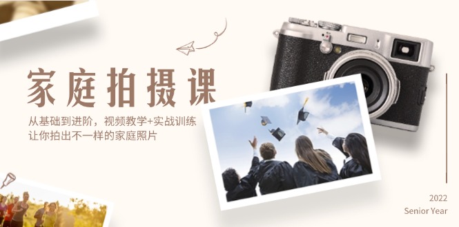 （12246期）家庭拍摄课，从基础到进阶，视频教学+实战训练，让你拍出不一样的家庭照片-网创项目