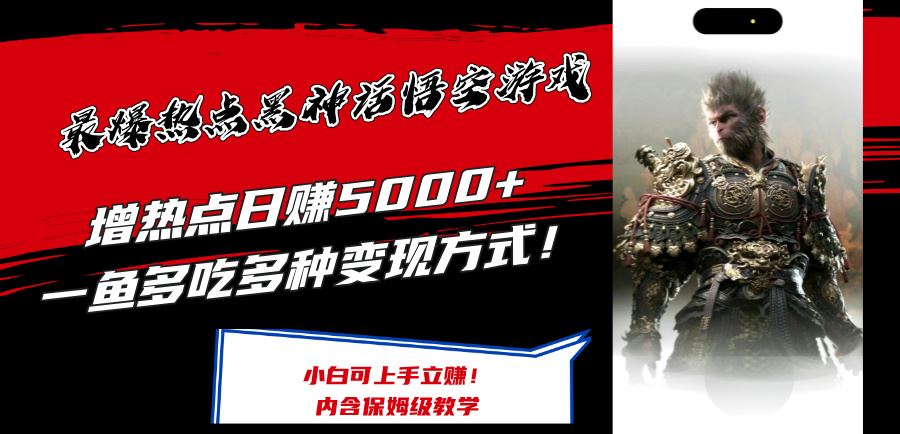 最爆热点黑神话悟空游戏，增热点日赚5k+，一鱼多吃多种变现方式，可立马上手赚钱【揭秘】-网创项目